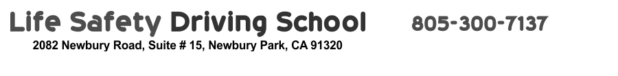 Life Safety Driving School, 2082 Newbury Rd, Ste 15, Newbury Park, CA 91320. Telephone (805) 300-7137.